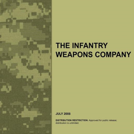 The Infantry Weapons Company: The Official U.S. Army Field Manual FM 3-21.12 (July 2008)