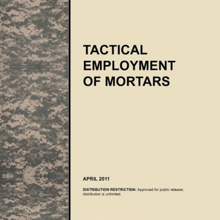 Tactical Employment of Mortars: The Official U.S. Army Tactics, Techniques, and Procedures Manual ATTP 3-21.90 (FM 7-90)/MCWP 3-15.2 (April 2011)