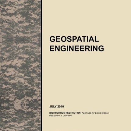 Geospatial Engineering: The Official U.S. Army Tactics, Techniques, and Procedures Manual ATTP 3-34.80 (FM 3-34.230, FM 5-33, and TC 5-230), July 2010