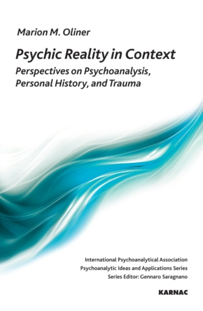 Psychic Reality in Context: Perspectives on Psychoanalysis, Personal History, and Trauma