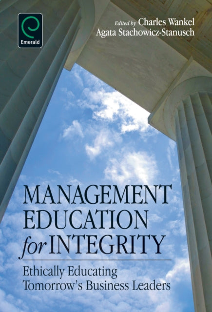 Management Education for Integrity: Ethically Educating Tomorrow's Business Leaders