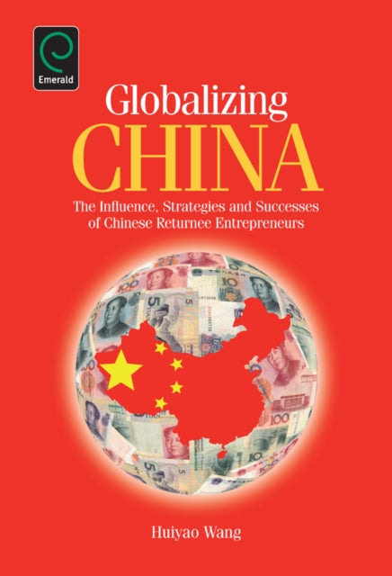 Globalizing China: The Influence, Strategies and Successes of Chinese Returnee Entrepreneurs