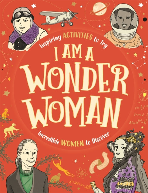 I am a Wonder Woman: Inspiring activities to try. Incredible women to discover.