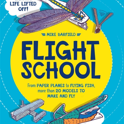 Flight School: From Paper Planes to Flying Fish, More Than 20 Models to Make and Fly