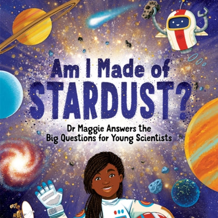 Am I Made of Stardust?: Dr Maggie Answers the Big Questions for Young Scientists (Nominated for the Blue Peter Book Club)