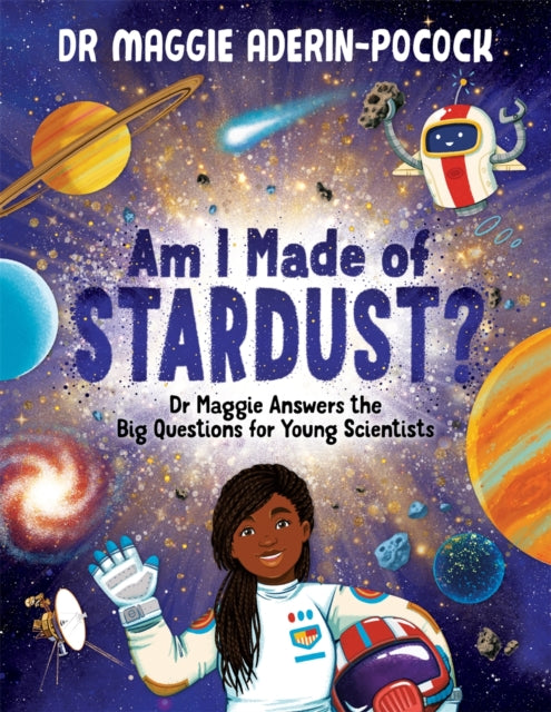 Am I Made of Stardust?: Dr Maggie Answers the Big Questions for Young Scientists (Nominated for the Blue Peter Book Club)