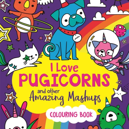 I Love Pugicorns And Other Amazing Mashups: A Colouring Book