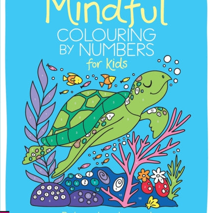 Mindful Colouring by Numbers for Kids: Pictures to colour and relaxing tips to calm a busy mind