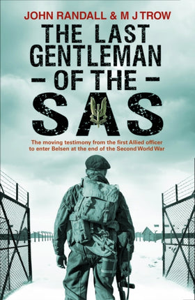 The Last Gentleman of the SAS: A Moving Testimony from the First Allied Officer to Enter Belsen at the End of the Second World War