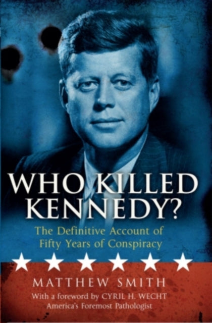 Who Killed Kennedy The Definitive Account of Fifty Years of Conspiracy