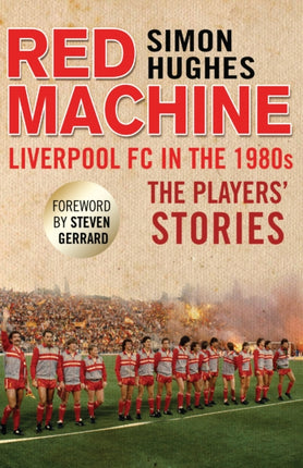 Red Machine: Liverpool FC in the '80s: The Players' Stories