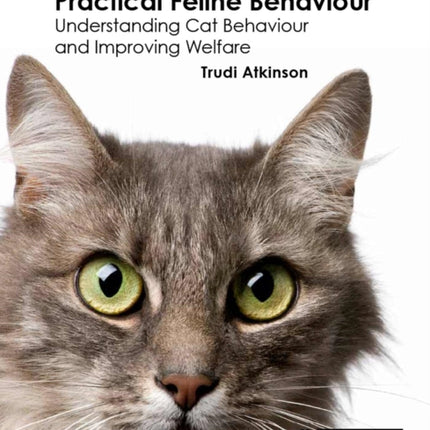 Practical Feline Behaviour: Understanding Cat Behaviour and Improving Welfare