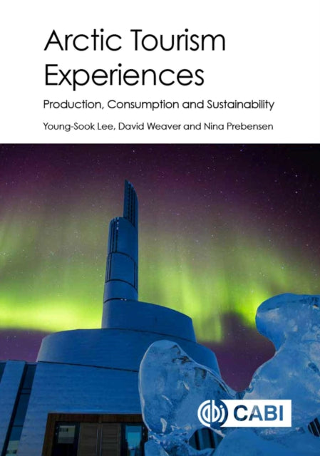 Arctic Tourism Experiences: Production, Consumption and Sustainability