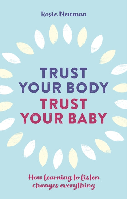 Trust Your Body, Trust Your Baby: How learning to listen changes everything