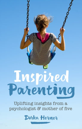 Inspired Parenting: Uplifting insights from a psychologist and mother of five