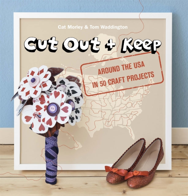 Cut Out + Keep: Around the USA in 50 Craft Projects