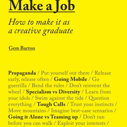 Don't Get a Job...Make a Job: How to make it as a creative graduate