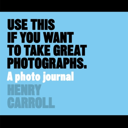 Use This if You Want to Take Great Photographs: A Photo Journal