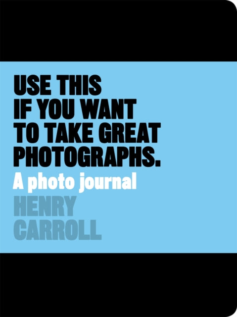 Use This if You Want to Take Great Photographs: A Photo Journal