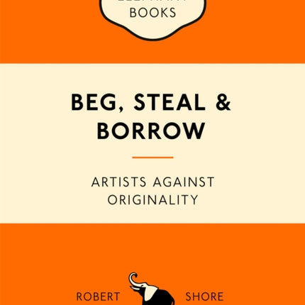 Beg, Steal and Borrow: Artists against Originality