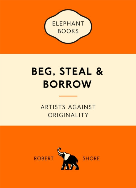 Beg, Steal and Borrow: Artists against Originality