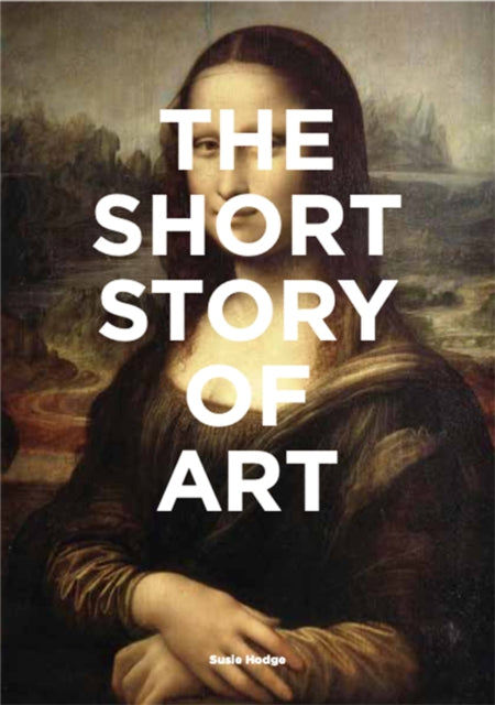 The Short Story of Art: A Pocket Guide to Key Movements, Works, Themes & Techniques