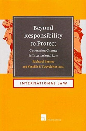 Beyond Responsibility to Protect: Generating Change in International Law