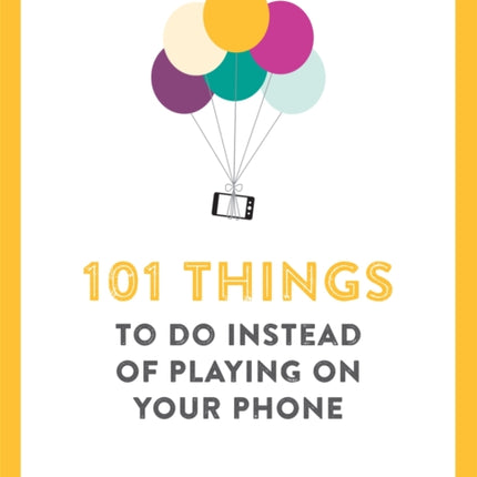 101 Things To Do Instead of Playing on Your Phone