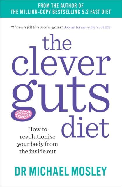 The Clever Guts Diet: How to Revolutionise Your Body from the Inside Out