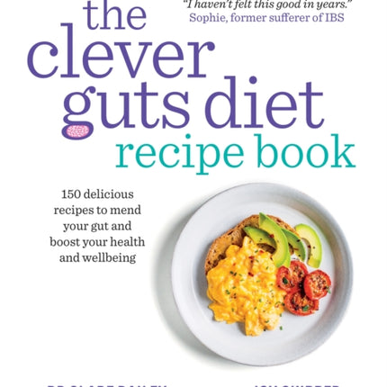 The Clever Guts Recipe Book: 150 delicious recipes to mend your gut and boost your health and wellbeing