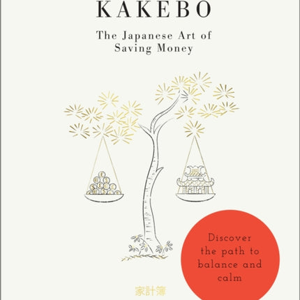 Kakebo: The Japanese Art of Saving Money: Discover the path to balance and calm