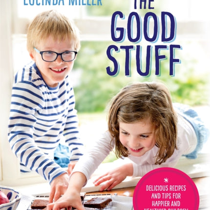 The Good Stuff: Delicious recipes and tips for happier and healthier children