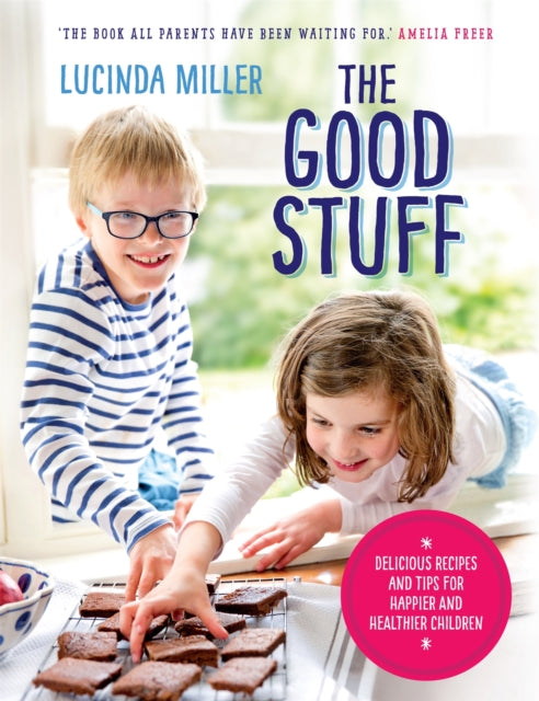 The Good Stuff: Delicious recipes and tips for happier and healthier children