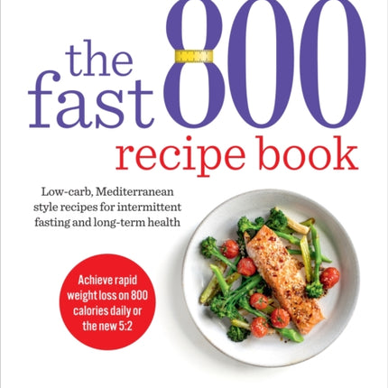 The Fast 800 Recipe Book: Low-carb, Mediterranean style recipes for intermittent fasting and long-term health