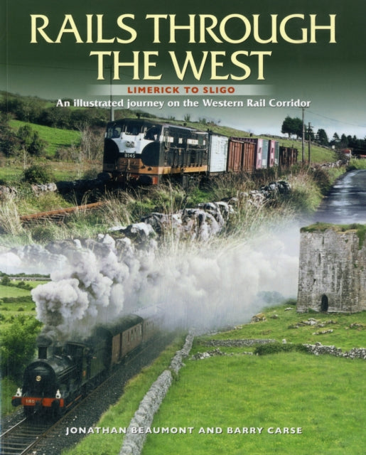 Rails Through The West Limerick to Sligo an Illustrated Journey on the Western Rail Corridor by Carse Barry  Author  ON Mar142012 Paperback