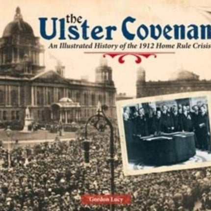 The Ulster Covenant: An Illustrated History of the 1912 Home Rule Crisis