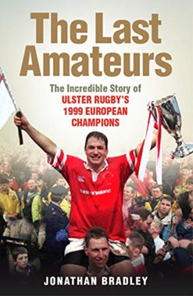 The Last Amateurs: The Incredible Story of Ulster Rugby’s 1999 European Champions