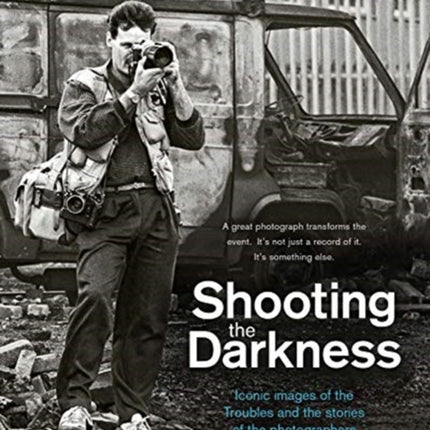 Shooting the Darkness: Iconic images of the Troubles and the stories of the photographers who took them