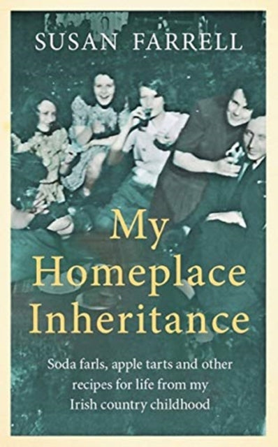 My Homeplace Inheritance: Recipes for Life from My Irish Country Childhood