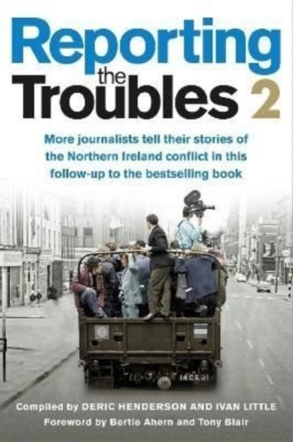 Reporting the Troubles 2: More Journalists Tell Their Stories of the Northern Ireland Conflict