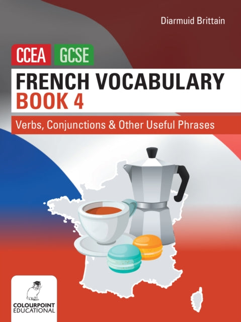 French Vocabulary Book Four for CCEA GCSE: Verbs, Conjunctions and Other Useful Phrases