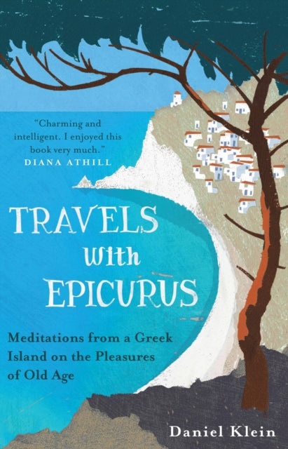 Travels with Epicurus: Meditations from a Greek Island on the Pleasures of Old Age