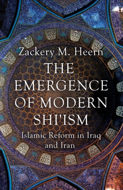 The Emergence of Modern Shi'ism: Islamic Reform in Iraq and Iran