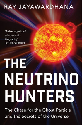 The Neutrino Hunters: The Chase for the Ghost Particle and the Secrets of the Universe