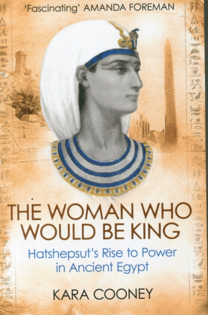 The Woman Who Would be King: Hatshepsut’s Rise to Power in Ancient Egypt