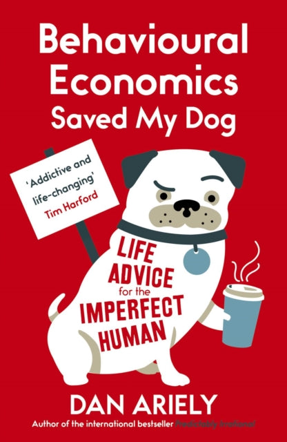 Behavioural Economics Saved My Dog: Life Advice For The Imperfect Human