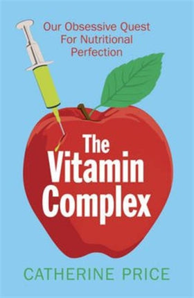 The Vitamin Complex: Our Obsessive Quest for Nutritional Perfection