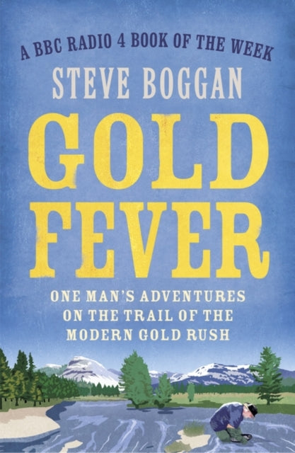 Gold Fever: One Man's Adventures on the Trail of the Modern Gold Rush