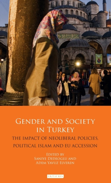 Gender and Society in Turkey: The Impact of Neoliberal Policies, Political Islam and EU Accession