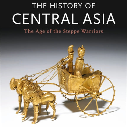 The History of Central Asia: The Age of the Steppe Warriors (Volume 1)